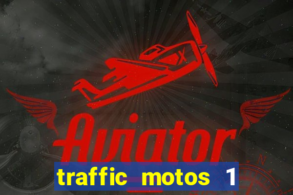 traffic motos 1 dinheiro infinito